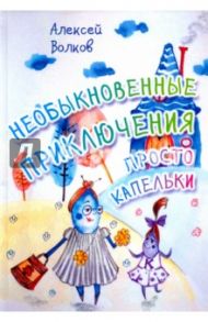 Необыкновенные приключения Просто Капельки / Волков Алексей Александрович