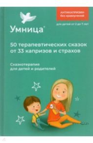 50 терапевтических сказок от 33 капризов и страхов. Сборник терапевтических сказок