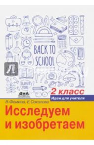 Исследуем и изобретаем. Идеи для учителя. 2 класс / Фомина Вера Васильевна, Соколова Елена Фаритовна