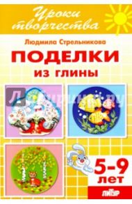 Поделки из глиным. Рабочая тетрадь для детей 5-9 лет / Стрельникова Людмила Ивановна