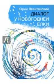 Диалог у новогодней ёлки / Левитанский Юрий Давидович