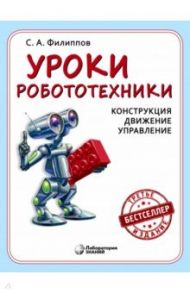 Уроки робототехники. Конструкция. Движение. Управление / Филиппов Сергей Александрович