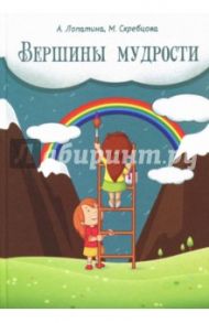 Вершины мудрости. 50 уроков о смысле жизни. Конспекты занятий, сказки, стихи, игры и задания / Скребцова М., Лопатина А.