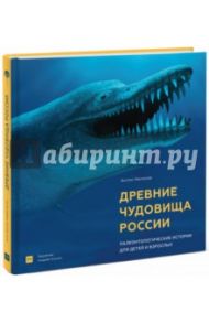 Древние чудовища России. Палеонтологические истории для детей и взрослых (с автографом автора) / Нелихов Антон Евгеньевич