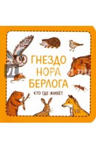 Гнездо. Нора. Берлога. Кто где живет / Сурова Зина, Суров Филипп