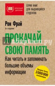 Прокачай свою память. Как читать и запоминать большие объемы информации / Фрай Рон