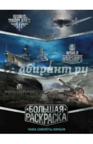 Большая раскраска. Танки, самолёты, корабли (World of Tanks, World of Warplanes, World of Warships)