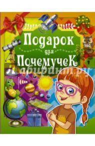 Подарок для почемучек / Ермакович Дарья Ивановна