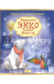 Медвежонок Энко спасает Новый год (с автографом автора) / Яснов Михаил Давидович, Ахманов Михаил Сергеевич