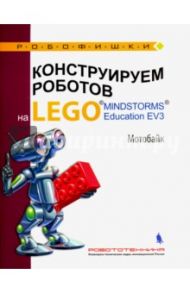 Конструируем роботов на LEGO® MINDSTORMS® Education EV3. Мотобайк / Салахова Алена Антоновна, Тарапата Виктор Викторович, Красных Андрей Владимирович