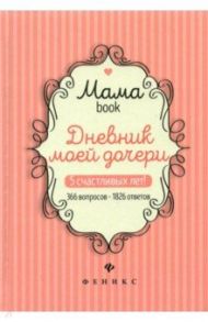 Дневник моей дочери. 5 счастливых лет! 366 вопросов - 1826 ответов