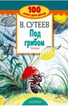 Под грибом. Сказки / Сутеев Владимир Григорьевич