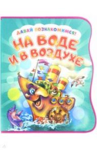 Давай познакомимся. На воде и в воздухе / Солнышко Ирина