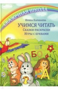 Учимся читать. Сказки-раскраски. Игры с буквами / Караваева Ирина