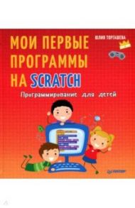 Программирование для детей. Мои первые программы на Scratch / Торгашева Юлия Владимировна