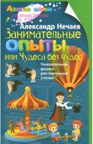 Занимательные опыты, или Чудеса без чудес / Нечаев Александр Петрович