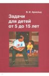 Задачи для детей от 5 до 15 лет / Арнольд Владимир Игоревич