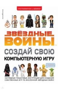 Звёздные Войны. Создай свою компьютерную игру / Вудкок Йон