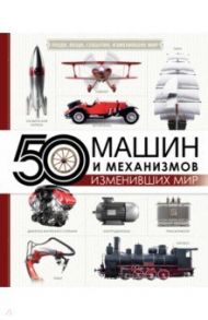 50 машин и механизмов, изменивших мир / Леоник Оксана Ярославовна