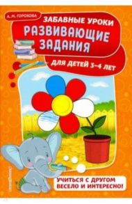 Развивающие задания. Для детей 3-4 лет / Горохова Анна Михайловна