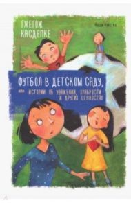 Футбол в детском саду, или Истории об уважении, храбрости и других ценностях / Касдепке Гжегож