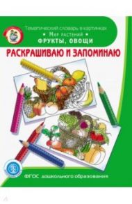 Раскрашиваем и запоминаем. Мир растений. Фрукты, овощи. ФГОС ДО