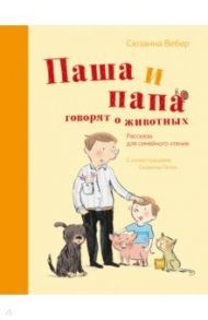 Паша и папа говорят о животных. Рассказы для семейного чтения / Вебер Сюзанна