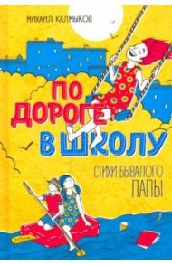 По дороге в школу. Стихи бывалого папы / Калмыков Михаил Вадимович