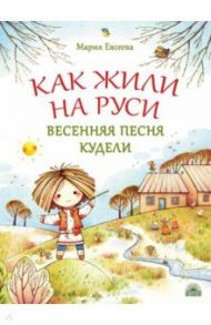 Как жили на Руси. Весенняя песня Кудели / Евсеева Мария Владимировна