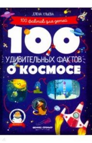 100 удивительных фактов о космосе / Ульева Елена Александровна