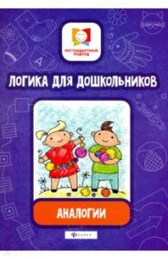 Логика для дошкольников. Аналогии / Субботина Елена Александровна