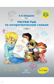 Рисуем рыб по алгоритмическим схемам (5-7 лет). ФГОС / Шайдурова Нелли Владимировна