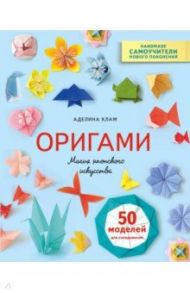 Оригами. Магия японского искусства. 50 моделей для складывания / Клам Аделина