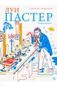 Луи Пастер. Ученый-детектив / Пино Флоранс