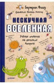 Нескучная Вселенная. Ученые ответы на детские вопросы / Фишу Бертран