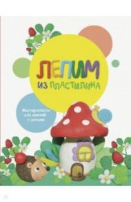 Лепим из пластилина. Выпуск 2 / Бахурова Евгения Петровна, Московка Ольга Сергеевна