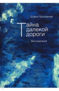 Тайна далекой дороги. Воспоминания / Прокофьева Софья Леонидовна