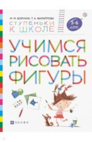 Учимся рисовать фигуры. Пособие для детей 5—6 лет / Безруких Марьяна Михайловна, Филиппова Татьяна Андреевна