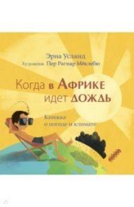 Когда в Африке идет дождь. Книжка о погоде и климате / Усланд Эрна