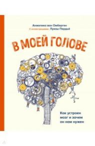 В моей голове. Как устроен мозг и зачем он нам нужен / ван Омберген Анжелика