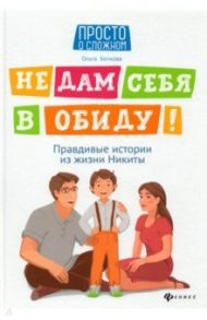 Не дам себя в обиду! Правдивые истории из жизни Никиты / Бочкова Ольга Александровна