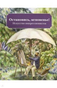 Остановись мгновенье! Искусство импрессионистов / Кайя Наташа