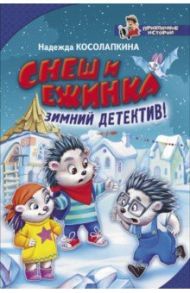 Снеш и Ежинка. Зимний детектив! / Косолапкина Надежда Сергеевна