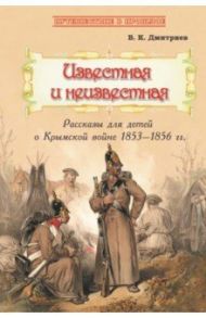 Известная и неизвестная. Рассказы для детей о Крымской войне 1853-1856 гг. / Дмитриев Владимир Карлович