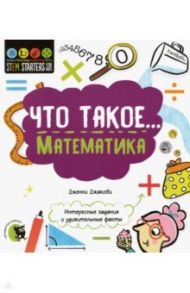 Что такое... Математика. Интересные задания и удивительные факты / Джакоби Дженни