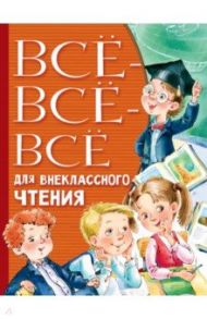 Всё-всё-всё для внеклассного чтения / Михалков Сергей Владимирович, Пушкин Александр Сергеевич, Толстой Лев Николаевич