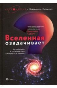 Вселенная озадачивает. Астрономия и космонавтика в вопросах и задачах / Сурдин Владимир Георгиевич