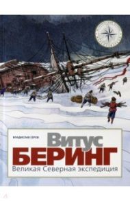 Витус Беринг. Великая Северная экспедиция / Серов Владислав