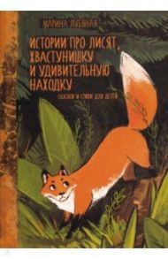 Истории про лисят, хвастушишку и удивительную находку. Сказки и стихи для детей / Лубяная Марина Алексеевна