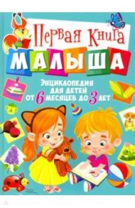 Первая книга малыша. Энциклопедия для детей от 6 месяцев до 3 лет / Скиба Тамара Викторовна